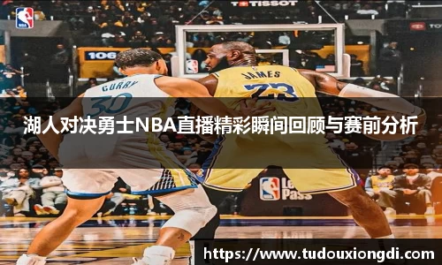 湖人对决勇士NBA直播精彩瞬间回顾与赛前分析