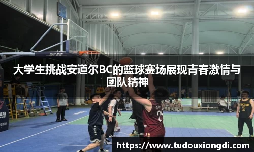 大学生挑战安道尔BC的篮球赛场展现青春激情与团队精神