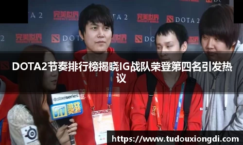 DOTA2节奏排行榜揭晓IG战队荣登第四名引发热议