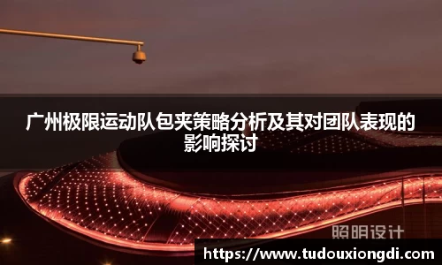 广州极限运动队包夹策略分析及其对团队表现的影响探讨